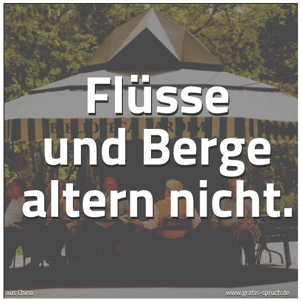Quadratisches Spruchbild: Flüsse und Berge altern nicht.