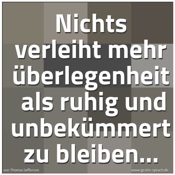 Quadratisches Spruchbild: Nichts verleiht mehr Überlegenheit  als ruhig und unbekümmert zu bleiben...