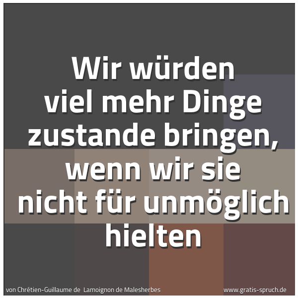 Quadratisches Spruchbild: Wir würden viel mehr Dinge zustande bringen, wenn wir sie nicht für unmöglich hielten