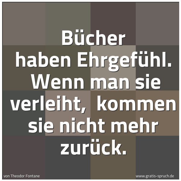 Quadratisches Spruchbild: Bücher haben Ehrgefühl.  Wenn man sie verleiht,  kommen sie nicht mehr zurück.