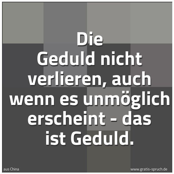 Quadratisches Spruchbild: Die Geduld nicht verlieren, auch wenn es unmöglich erscheint - das ist Geduld.