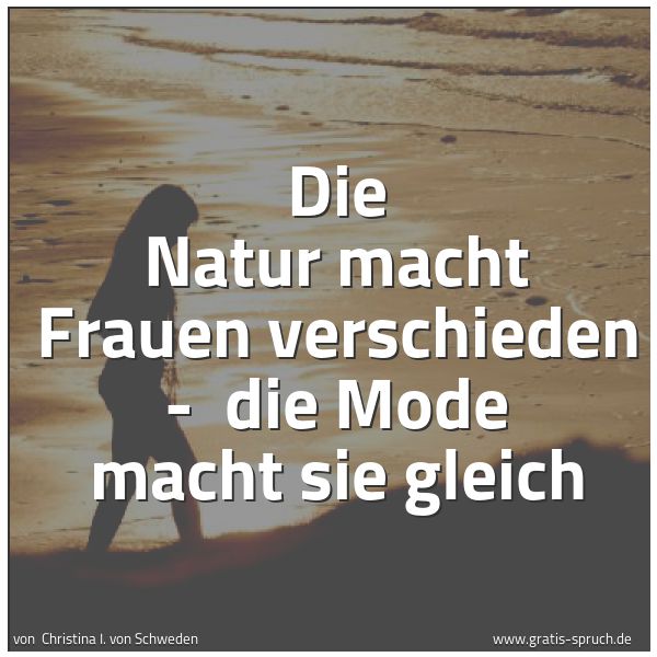 Quadratisches Spruchbild: Die Natur macht Frauen verschieden -  die Mode macht sie gleich