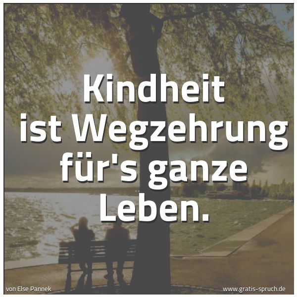 Quadratisches Spruchbild: Kindheit ist Wegzehrung für's ganze Leben.