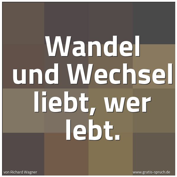 Quadratisches Spruchbild: Wandel und Wechsel liebt, wer lebt.