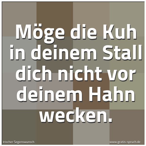 Quadratisches Spruchbild: Möge die Kuh in deinem Stall dich nicht vor deinem Hahn wecken.