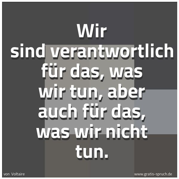 Quadratisches Spruchbild: Wir sind verantwortlich für das, was wir tun, aber auch für das, was wir nicht tun.