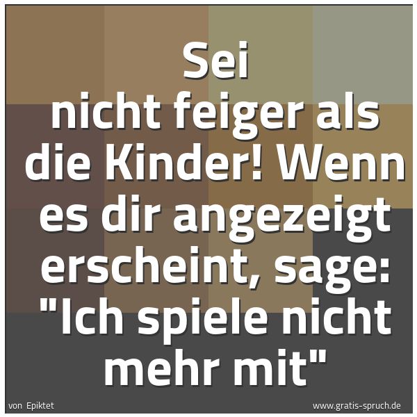 Quadratisches Spruchbild: Sei nicht feiger als die Kinder! Wenn es dir angezeigt erscheint, sage: "Ich spiele nicht  …