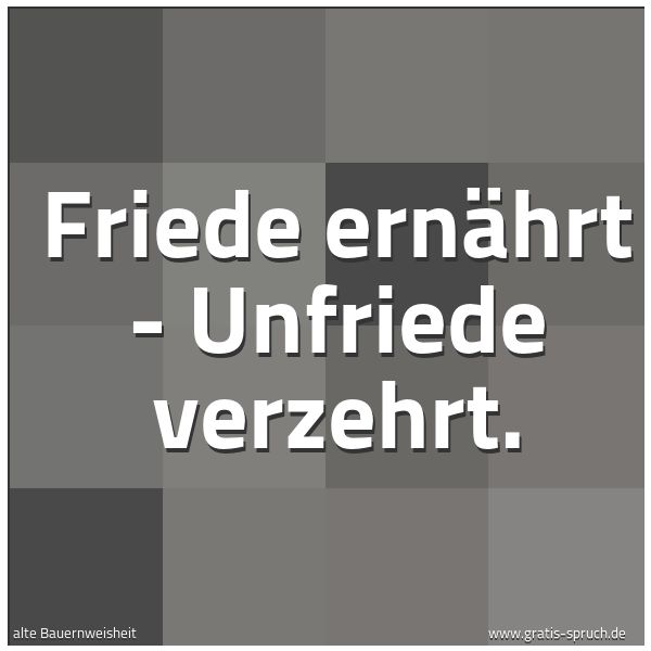 Quadratisches Spruchbild: Friede ernährt - Unfriede verzehrt.
