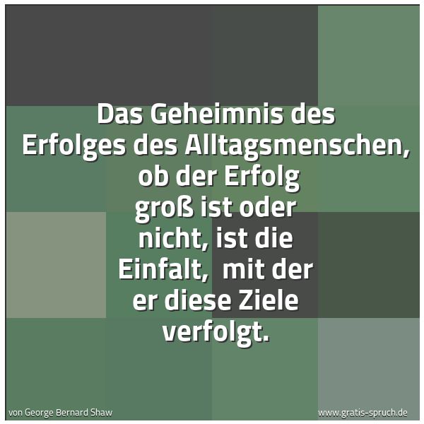 Quadratisches Spruchbild: Das Geheimnis des Erfolges des Alltagsmenschen,  ob der Erfolg groß ist oder nicht, ist di …