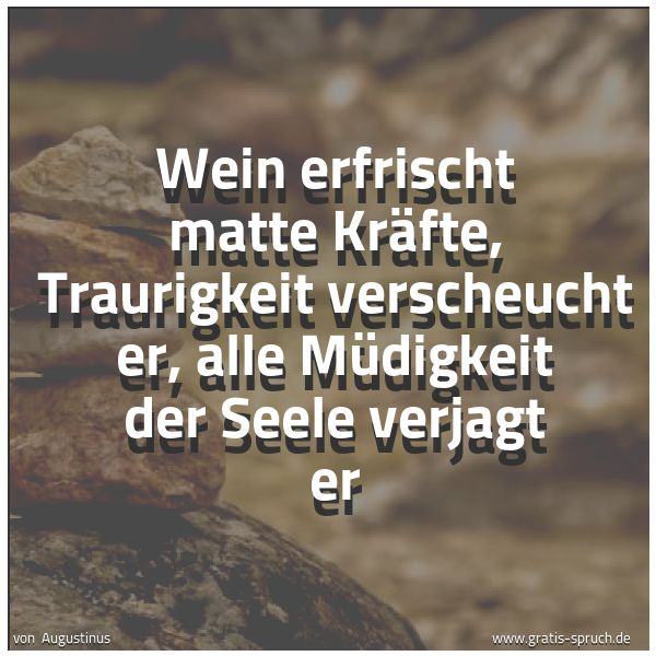 Quadratisches Spruchbild: Wein erfrischt matte Kräfte, Traurigkeit verscheucht er, alle Müdigkeit der Seele verjagt  …