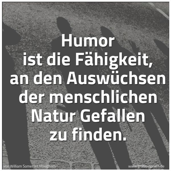 Quadratisches Spruchbild: Humor ist die Fähigkeit, an den Auswüchsen der menschlichen Natur Gefallen zu finden.