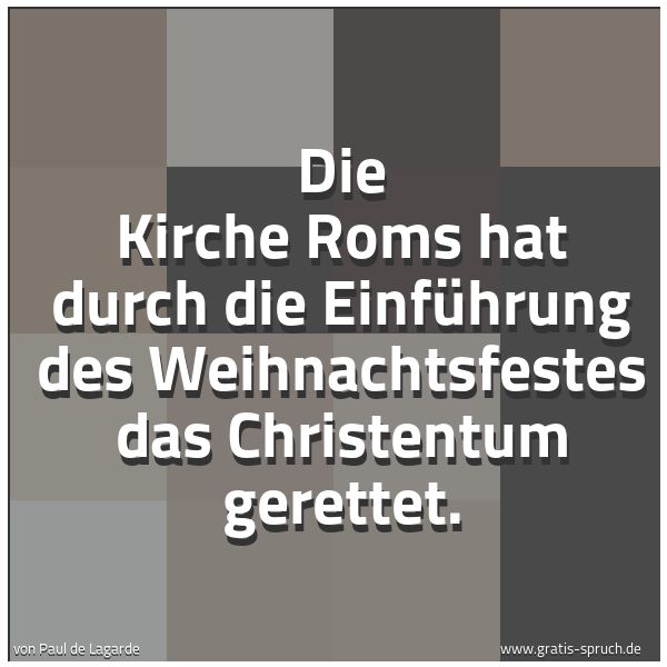 Quadratisches Spruchbild: Die Kirche Roms hat durch die Einführung des Weihnachtsfestes das Christentum gerettet.