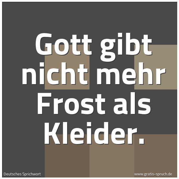 Quadratisches Spruchbild: Gott gibt nicht mehr Frost als Kleider.