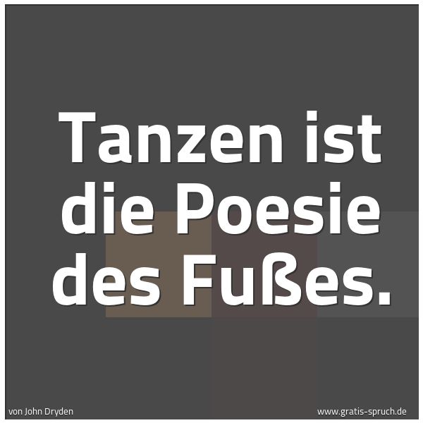 Quadratisches Spruchbild: Tanzen ist die Poesie des Fußes.