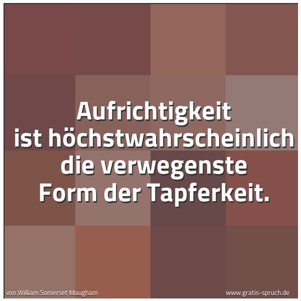 Quadratisches Spruchbild: Aufrichtigkeit ist höchstwahrscheinlich die verwegenste Form der Tapferkeit.