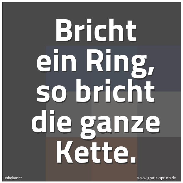 Quadratisches Spruchbild: Bricht ein Ring, so bricht die ganze Kette.