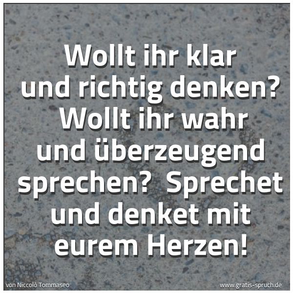 Quadratisches Spruchbild: Wollt ihr klar und richtig denken?  Wollt ihr wahr und überzeugend sprechen?  Sprechet und …