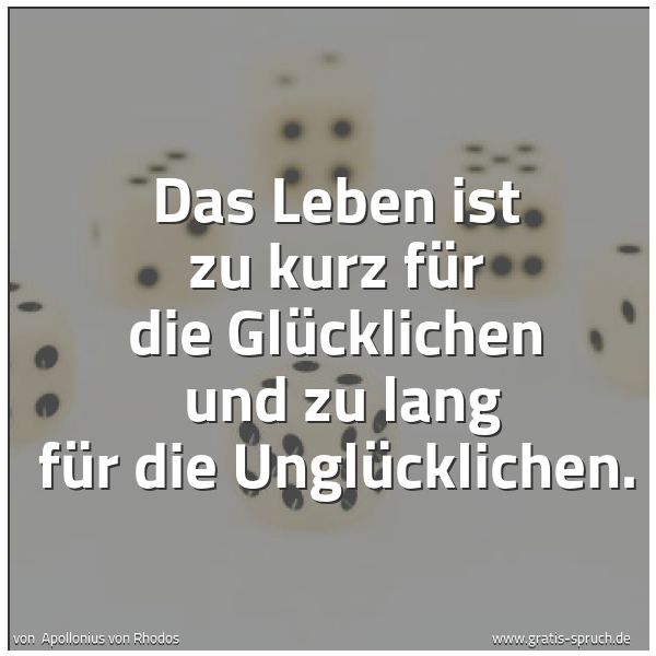 Quadratisches Spruchbild: Das Leben ist zu kurz für die Glücklichen  und zu lang für die Unglücklichen.