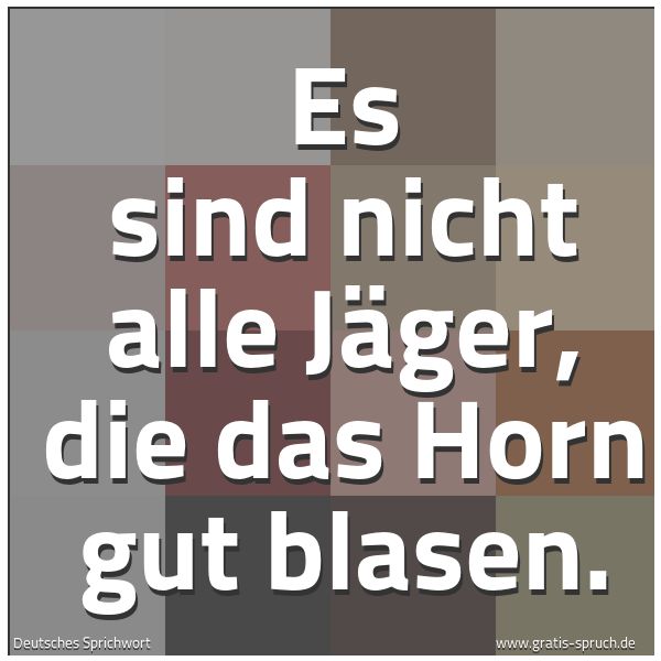Quadratisches Spruchbild: Es sind nicht alle Jäger, die das Horn gut blasen.