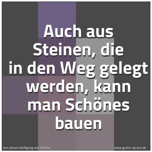 Quadratisches Spruchbild: Auch aus Steinen, die in den Weg gelegt werden, kann man Schönes bauen