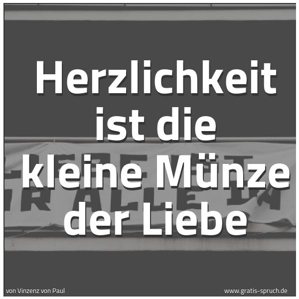 Quadratisches Spruchbild: Herzlichkeit ist die kleine Münze der Liebe