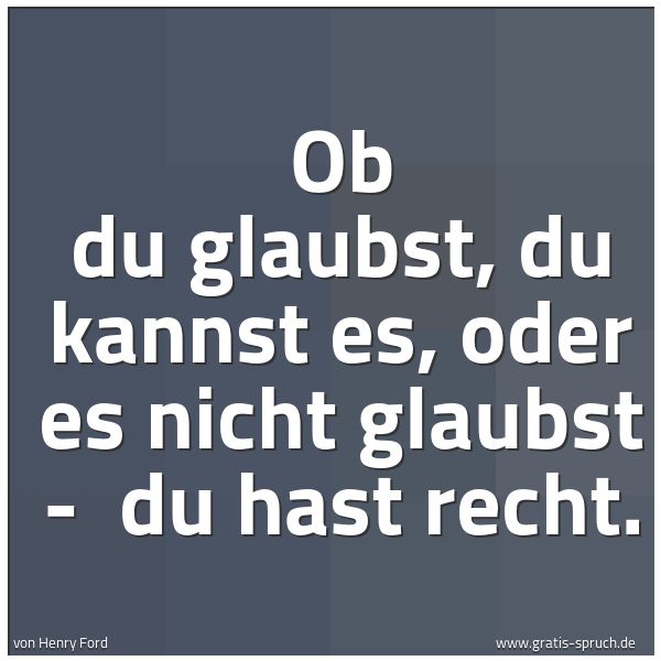 Quadratisches Spruchbild: Ob du glaubst, du kannst es, oder es nicht glaubst -  du hast recht.