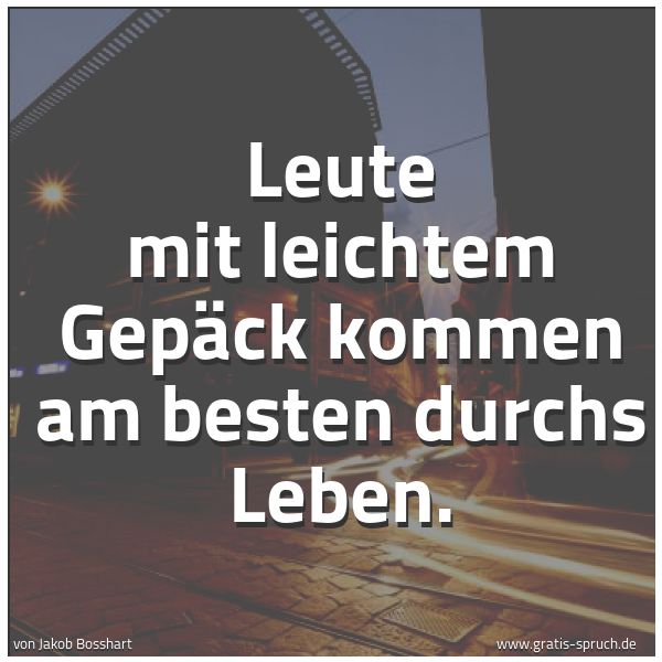 Quadratisches Spruchbild: Leute mit leichtem Gepäck kommen am besten durchs Leben.