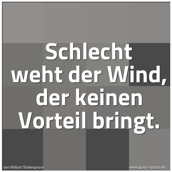 Quadratisches Spruchbild: Schlecht weht der Wind, der keinen Vorteil bringt.