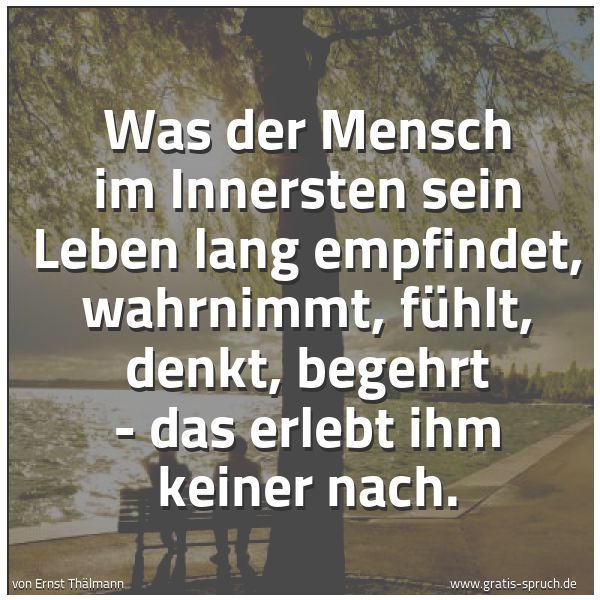 Quadratisches Spruchbild: Was der Mensch im Innersten sein Leben lang empfindet, wahrnimmt, fühlt, denkt, begehrt -  …
