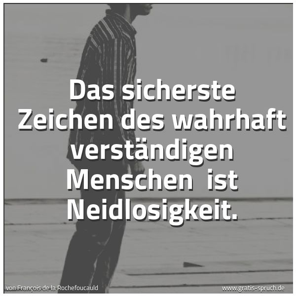 Quadratisches Spruchbild: Das sicherste Zeichen des wahrhaft verständigen Menschen  ist Neidlosigkeit.
