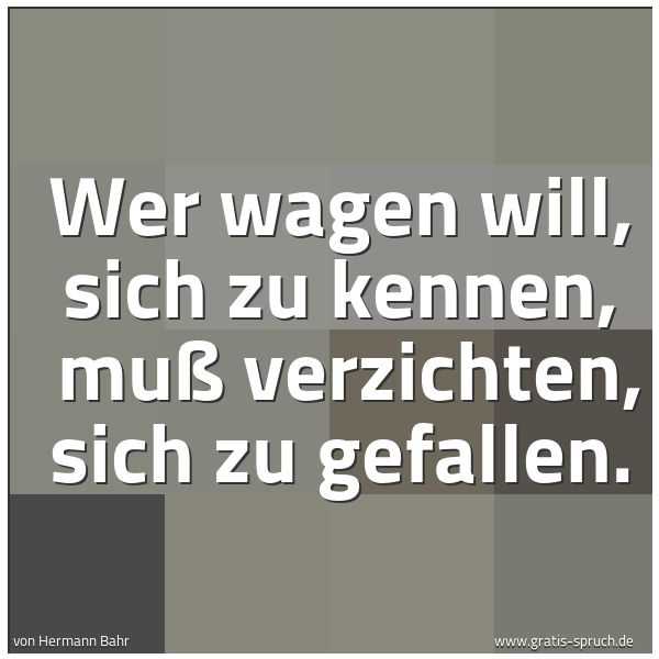 Quadratisches Spruchbild: Wer wagen will, sich zu kennen,  muß verzichten, sich zu gefallen.