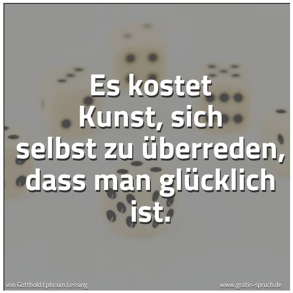 Quadratisches Spruchbild: Es kostet Kunst, sich selbst zu überreden, dass man glücklich ist.
