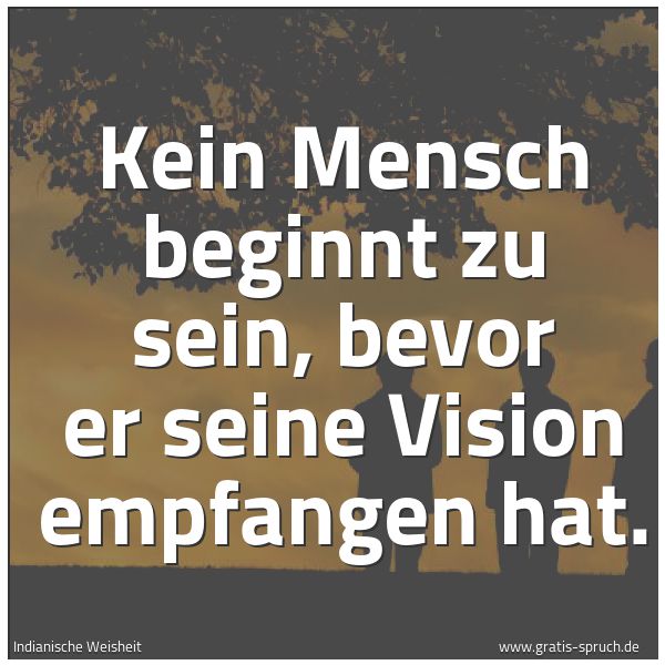 Quadratisches Spruchbild: Kein Mensch beginnt zu sein, bevor er seine Vision empfangen hat.