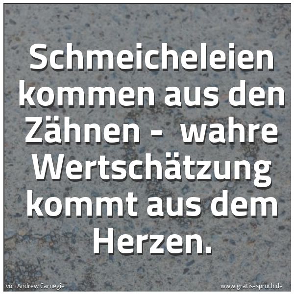 Quadratisches Spruchbild: Schmeicheleien kommen aus den Zähnen -  wahre Wertschätzung kommt aus dem Herzen.
