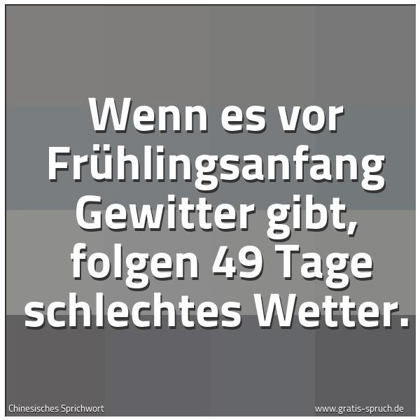 Quadratisches Spruchbild: Wenn es vor Frühlingsanfang Gewitter gibt,  folgen 49 Tage schlechtes Wetter.