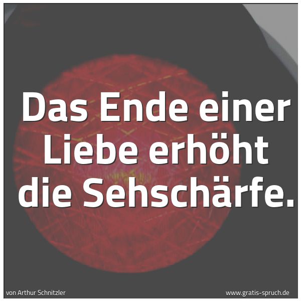 Quadratisches Spruchbild: Das Ende einer Liebe erhöht die Sehschärfe.