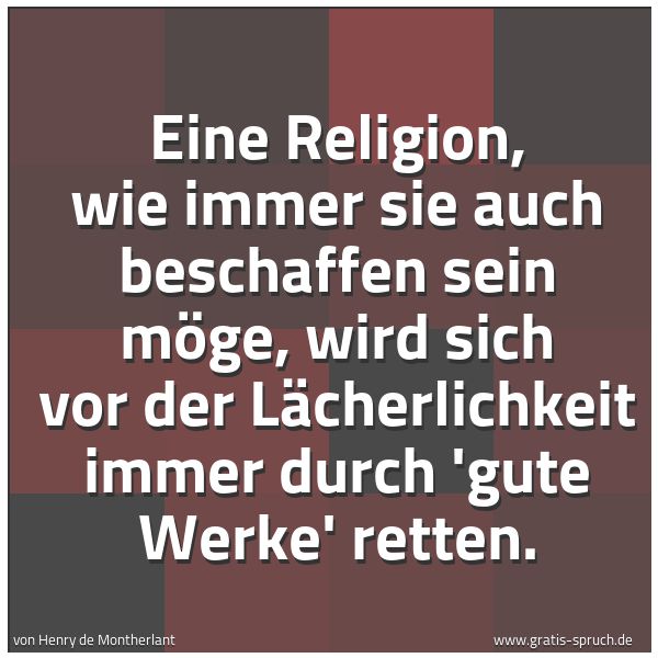 Quadratisches Spruchbild: Eine Religion, wie immer sie auch beschaffen sein möge, wird sich vor der Lächerlichkeit i …