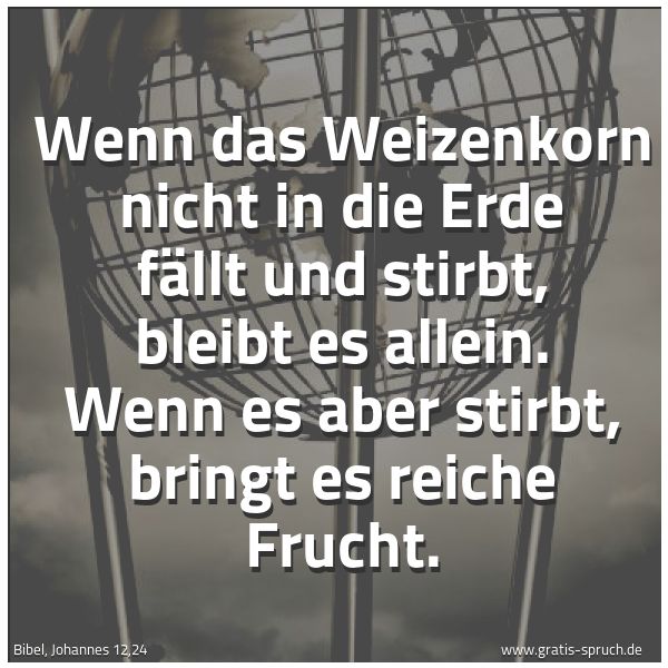 Quadratisches Spruchbild: Wenn das Weizenkorn nicht in die Erde fällt und stirbt, bleibt es allein. Wenn es aber sti …