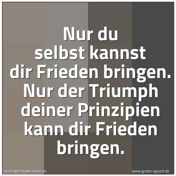 Quadratisches Spruchbild: Nur du selbst kannst dir Frieden bringen. Nur der Triumph deiner Prinzipien kann dir Fried …