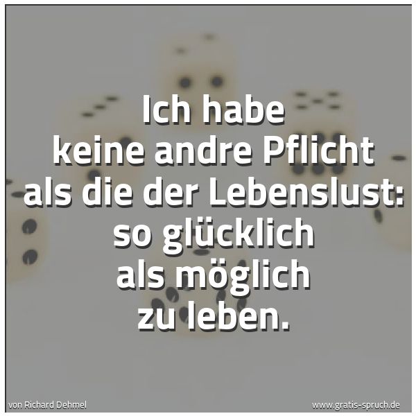 Quadratisches Spruchbild: Ich habe keine andre Pflicht als die der Lebenslust: so glücklich als möglich zu leben.