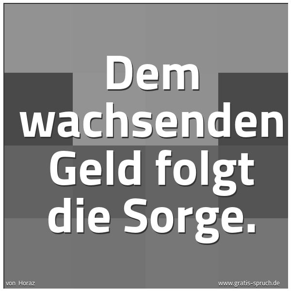 Quadratisches Spruchbild: Dem wachsenden Geld folgt die Sorge.