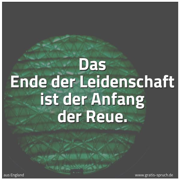 Quadratisches Spruchbild: Das Ende der Leidenschaft ist der Anfang der Reue.