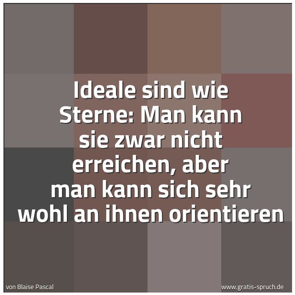 Quadratisches Spruchbild: Ideale sind wie Sterne: Man kann sie zwar nicht erreichen, aber man kann sich sehr wohl an …