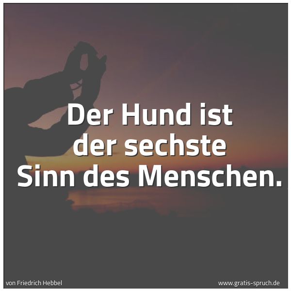Quadratisches Spruchbild: Der Hund ist der sechste Sinn des Menschen.