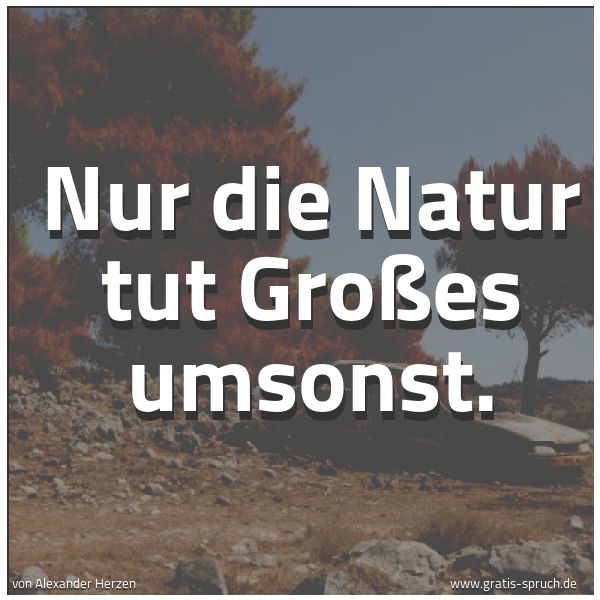 Quadratisches Spruchbild: Nur die Natur tut Großes umsonst.