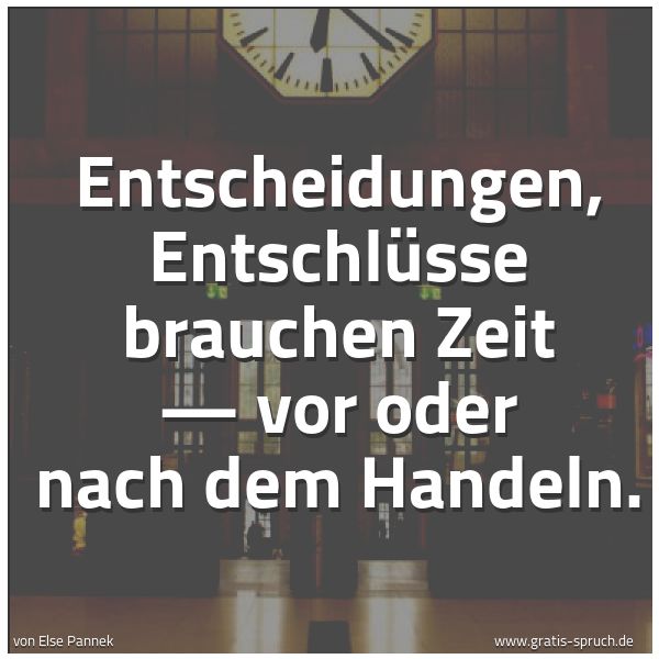 Quadratisches Spruchbild: Entscheidungen, Entschlüsse brauchen Zeit — vor oder nach dem Handeln.