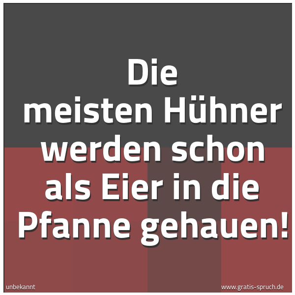 Quadratisches Spruchbild: Die meisten Hühner werden schon als Eier in die Pfanne gehauen!