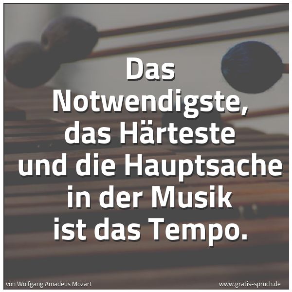 Quadratisches Spruchbild: Das Notwendigste, das Härteste und die Hauptsache in der Musik ist das Tempo.