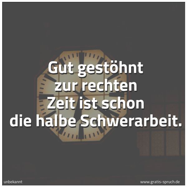 Quadratisches Spruchbild: Gut gestöhnt zur rechten Zeit ist schon die halbe Schwerarbeit.