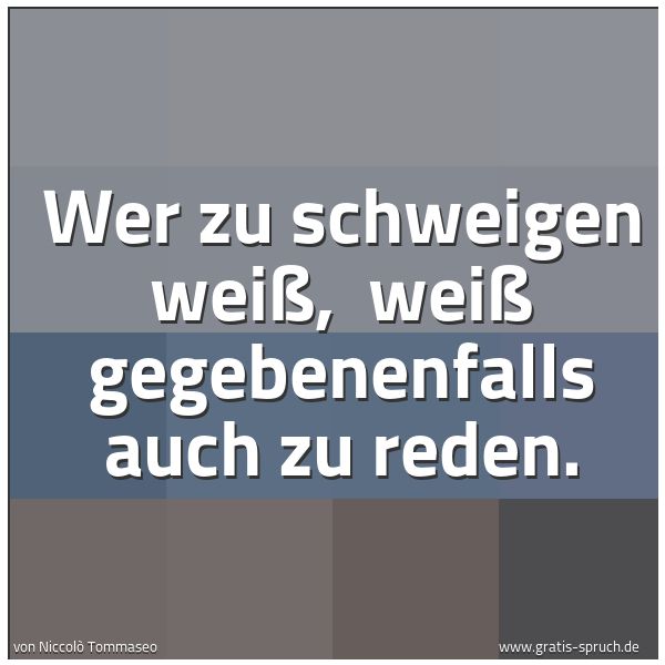 Quadratisches Spruchbild: Wer zu schweigen weiß,  weiß gegebenenfalls auch zu reden.